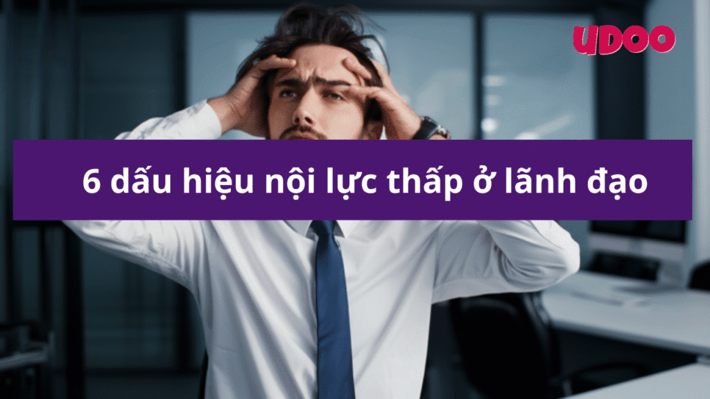 6 dấu hiệu nội lực thấp ở lãnh đạo